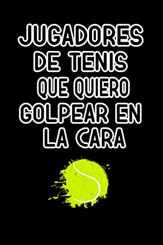 Jugadores de tenis que quiero golpear en la cara: Diario del planificador creativo del cuaderno | El mejor regalo para tus amigos y familia