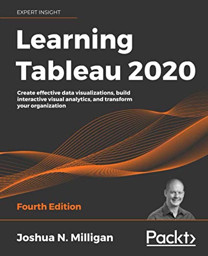 Learning Tableau 2020: Create effective data visualizations, build interactive visual analytics, and transform your organization, 4th Edition