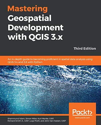 Mastering Geospatial Development with QGIS 3.x: An in-depth guide to becoming proficient in spatial data analysis using QGIS 3.4 and 3.6 with Python, 3rd Edition (English Edition)