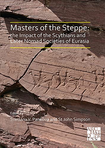 Masters of the Steppe: The Impact of the Scythians and Later Nomad Societies of Eurasia: Proceedings of a conference held at the British Museum, 27-29 October 2017