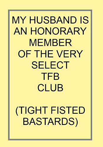 MY HUSBAND IS AN HONORARY MEMBER OF THE VERY SELECT TFB CLUB (TIGHT FISTED BASTARDS): NOTEBOOKS MAKE IDEAL GIFTS BOTH AS PRESENTS AND COMPETITION ... CHRISTMAS BIRTHDAYS AND AS GAGS AND JOKES