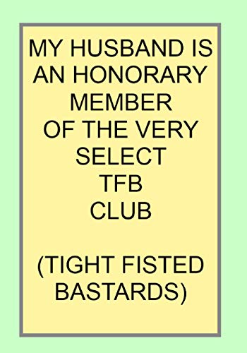 MY HUSBAND IS AN HONORARY MEMBER OF THE VERY SELECT TFB CLUB (TIGHT FISTED BASTARDS): NOTEBOOKS MAKE IDEAL GIFTS BOTH AS PRESENTS AND COMPETITION ... CHRISTMAS BIRTHDAYS AND AS GAGS AND JOKES