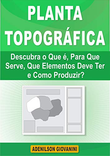 Planta Topográfica: Descubra o Que é, Para Que Serve, Que Elementos Deve Ter e Como Produzir? (Topografia Cadastral) (Portuguese Edition)