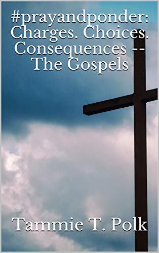 #prayandponder: Charges. Choices. Consequences -- The Gospels (#prayponder: C3 Book 16) (English Edition)