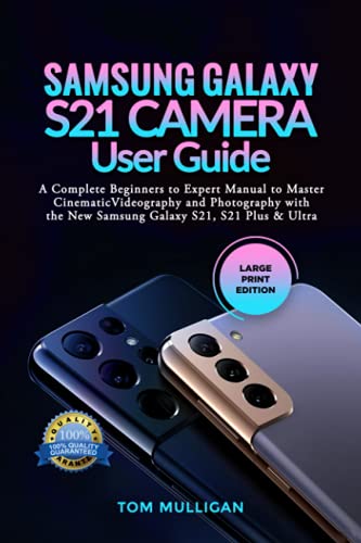 Samsung Galaxy S21 Camera User Guide: A Complete Beginners to Expert Manual to Master Cinematic Videography and Photography with the New Samsung Galaxy S21, S21 Plus & Ultra (Large Print Edition)