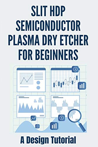 Slit HDP Semiconductor Plasma Dry Etcher For Beginners: A Design Tutorial: Semiconductor Examples (English Edition)