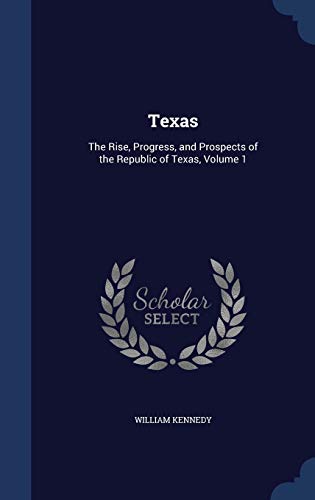 Texas: The Rise, Progress, and Prospects of the Republic of Texas, Volume 1