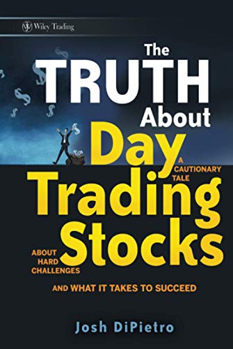 The Truth About Day Trading Stocks: A Cautionary Tale About Hard Challenges and What It Takes To Succeed: 421 (Wiley Trading)