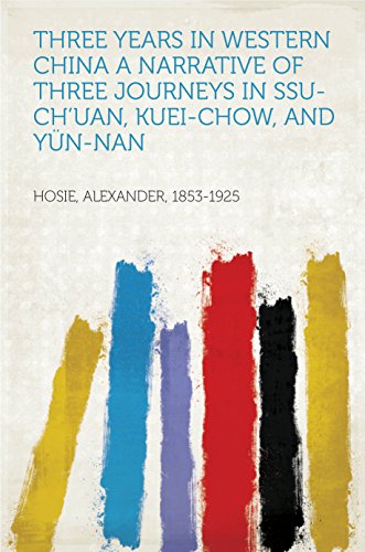 Three Years in Western China A Narrative of Three Journeys in Ssu-ch'uan, Kuei-chow, and Yün-nan (English Edition)