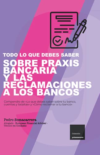 TODO LO QUE DEBES SABER SOBRE PRAXIS BANCARIA Y LAS RECLAMACIONES A LOS BANCOS: Compendio de «Lo que debes saber sobre tu banco, cuentas y tarjetas» y «Cómo reclamar a tu banco»