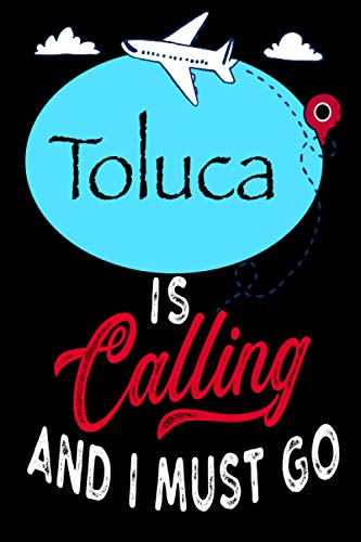 Toluca is Calling and I Must Go: Best Journal For You or for Your Lovely Friend – Perfect Gift for Every Type of Travel Lover : Blank Lined Journal 6" x 9", 100 Pages