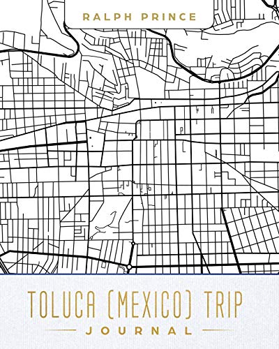 Toluca (Mexico) Trip Journal: Lined Toluca (Mexico) Vacation/Travel Guide Accessory Journal/Diary/Notebook With Toluca (Mexico) Map Cover Art [Idioma Inglés]