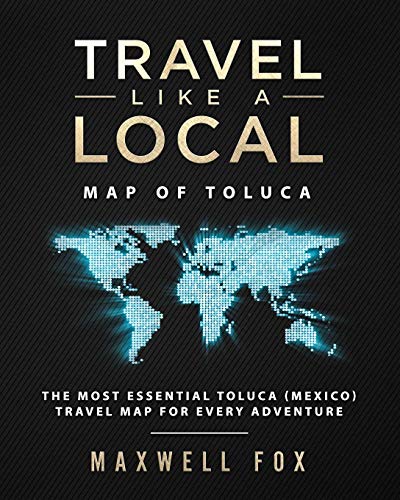 Travel Like a Local - Map of Toluca: The Most Essential Toluca (Mexico) Travel Map for Every Adventure [Idioma Inglés]