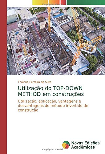 Utilização do TOP-DOWN METHOD em construções: Utilização, aplicação, vantagens e desvantagens do método invertido de construção