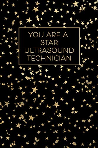 You Are A Star Ultrasound Technician - A Lined Journal: Show Your Appreciation to Your Favorite Ultrasound Technician with this Starry Space Inspired ... and Black That’s Better Than A Greeting Card