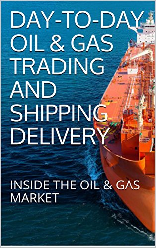 DAY-TO-DAY OIL & GAS TRADING AND SHIPPING DELIVERY: INSIDE THE OIL & GAS MARKET (English Edition)