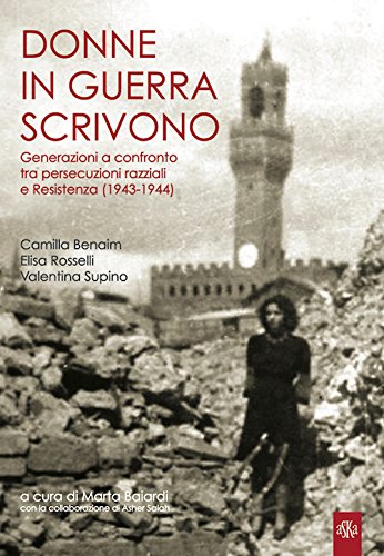 Donne in guerra scrivono. Generazioni a confronto tra persecuzioni razziali e Resistenza (1943-1944) (Storia locale)