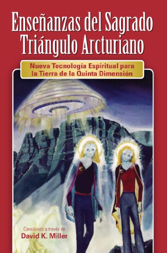 Enseñanzas del Sagrado Triángulo Arcturiano: Nueva Tecnología Espiritual para la Tierra de la Quinta Dimensión