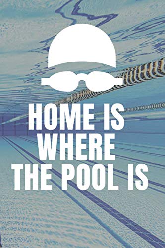 Home Is Where The Pool Is: Lined Notebook Gift For Swimmers With 110 Pages And A Trim Size Of (6*9)