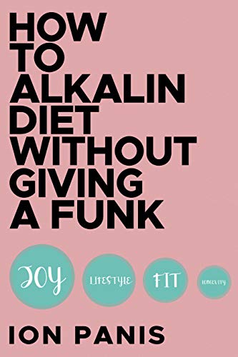 How to Alkaline Diet Without Giving a Funk second edition: How To Achieve The Ideal Weight Even If You Tried Different Diets Before (How to Alkaline Diet ... Different Diets Before) (English Edition)