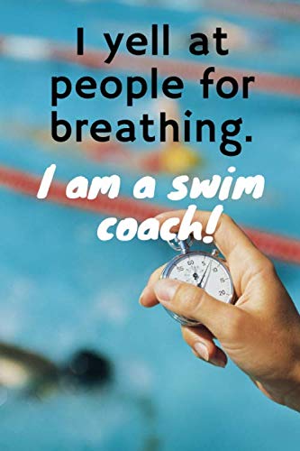 I Yell At People For Breathing. I Am A Swim Coach!: Lined Notebook Gift For Swim Coaches With 110 Pages And A Trim Size Of (6*9)