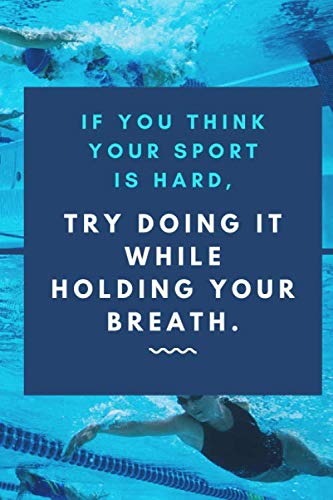 If You Think Your Sport Is Hard, Try Doing It While Holding Your Breath: Lined Notebook Gift For Swimmers With 110 Pages And A Trim Size Of (6*9)