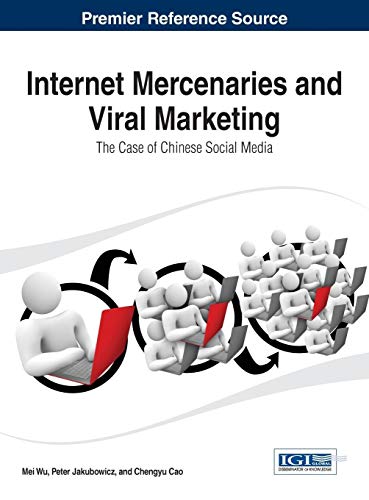 Internet Mercenaries and Viral Marketing: The Case of Chinese Social Media (Advances in Marketing, Customer Relationship Management, and E-Services)