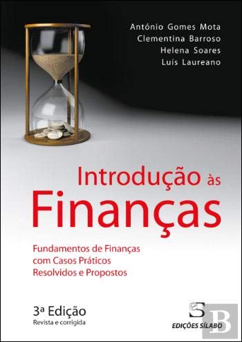 Introdução às Finanças Fundamentos de finanças com casos práticos resolvidos e propostos (3ª Edição revista e corrigida)