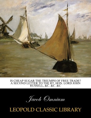 Is cheap sugar the triumph of free trade? A second letter to the Rt. Hon. Lord John Russell, &c. &c. &c