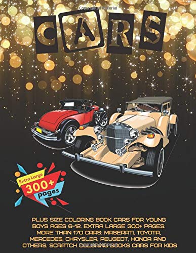 Plus Size Coloring Book Cars for young boys Ages 6-12. Extra Large 300+ pages. More than 170 cars: Maserati, Toyota, Mercedes, Chrysler, Peugeot, ... Size Coloring Book for young boys Ages 6-12)