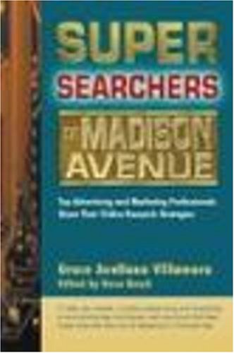 Super Searchers on Madison Avenue: Top Advertising and Marketing Professionals Share Their Online Research Strategies (Super Searchers S.)