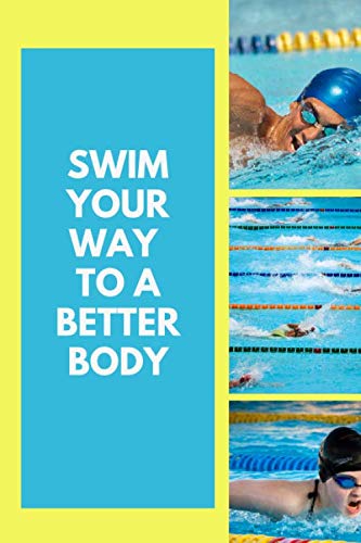 Swim Your Way To A Better Body: Lined Notebook Gift For Swimmers With 110 Pages And A Trim Size Of (6*9)