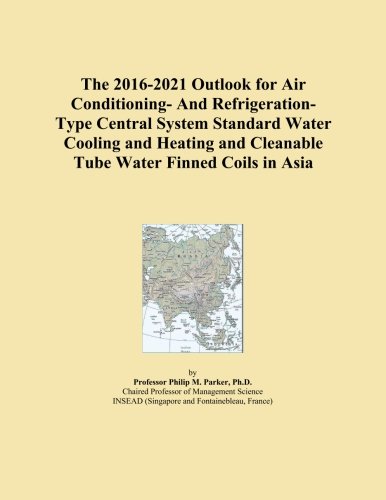 The 2016-2021 Outlook for Air Conditioning- And Refrigeration-Type Central System Standard Water Cooling and Heating and Cleanable Tube Water Finned Coils in Asia