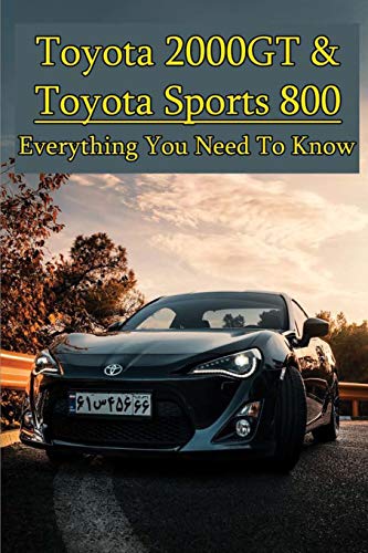 Toyota 2000GT & Toyota Sports 800: Everything You Need To Know: Classic Cars Books