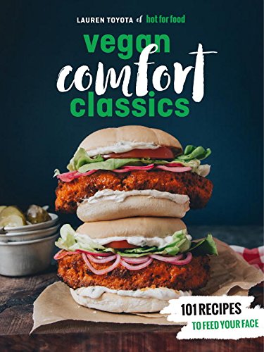 Vegan Comfort Classics: 101 Recipes to Feed Your Face