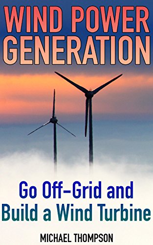 Wind Power Generation: Go Off-Grid and Build a Wind Turbine: (Power Generation, Off Grid Living) (English Edition)