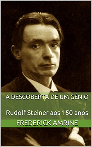 A descoberta de um gênio: Rudolf Steiner aos 150 anos (Portuguese Edition)