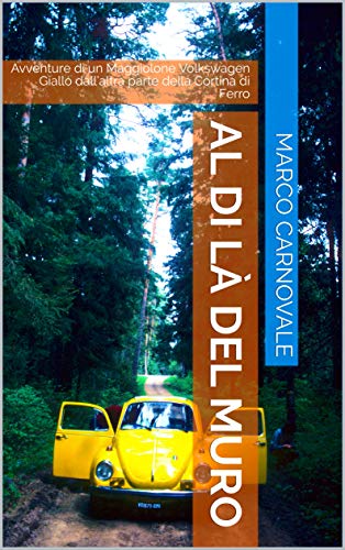 Al di là del Muro: Avventure di un Maggiolone Volkswagen Giallo dall’altra parte della Cortina di Ferro (Le avventure nel mondo di Carno Polo Vol. 2) (Italian Edition)