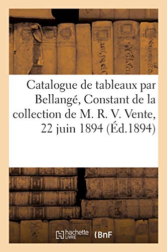 Catalogue de tableaux modernes par Bellangé, Benjamin Constant de la collection de M. R. V.: Vente, 22 juin 1894