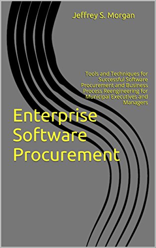 Enterprise Software Procurement: Tools and Techniques for Successful Software Procurement and Business Process Reengineering for Municipal Executives and Managers (English Edition)