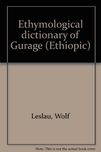 Etymological Dictionary of Gurage Ethiopic: Individual Dictionaries / English-gurage-index / Etymological Section: 1-3 (Veroffentlichungen Der Societas Uralo-altaica)