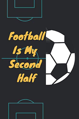 Football Is My Second Half | I love This Game: Football Notebook : Notebook with 110 pages 6X9 Inches | For Football lovers | Football Fans | ... A| Ligue 1 | Bundes Liga | Champions League