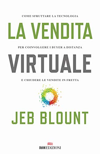 La vendita virtuale. Come sfruttare la tecnologia per coinvolgere i buyer a distanza e chiudere le vendite in fretta (Business)