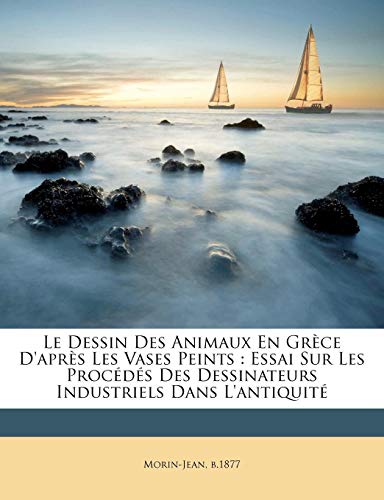 Le dessin des animaux en Grèce d'après les vases peints: essai sur les procédés des dessinateurs industriels dans l'antiquité (CLS.NABU)