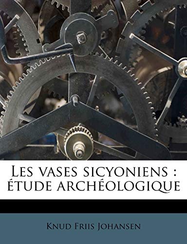 Les vases sicyoniens: étude archéologique: tude archologique (CLS.NABU)