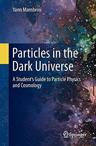 Particles in the Dark Universe: A Student’s Guide to Particle Physics and Cosmology