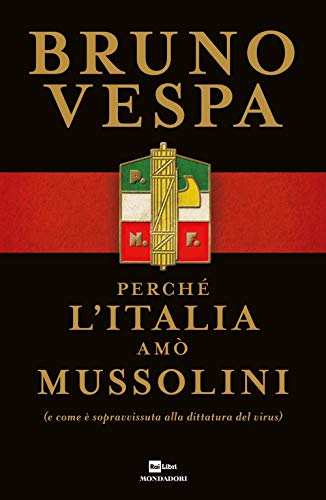 Perché l'Italia amò Mussolini (e come è sopravvissuta alla dittatura del virus) (I libri di Bruno Vespa)