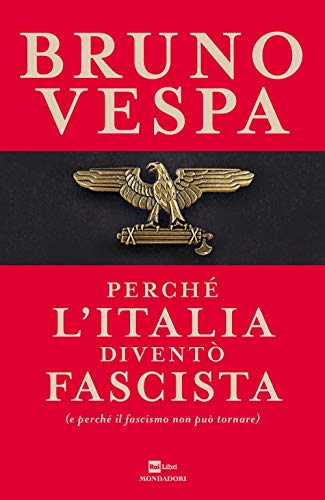 Perché l'Italia diventò fascista (e perché il fascismo non può tornare) (I libri di Bruno Vespa)