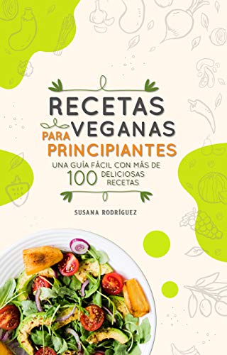 Recetas veganas para principiantes: Una guía fácil con más de 100 deliciosas recetas veganas