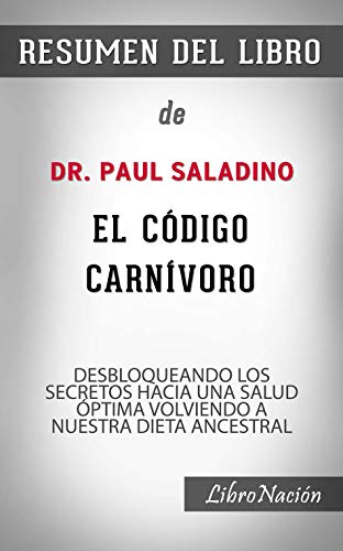 Resumen de El Código Carnívoro “The Carnivore Code”: Desbloqueando los Secretos hacia una Salud Óptima Volviendo a Nuestra Dieta Ancestral De Dr. Paul Saladino - Resumen Del Libro Del LibroNacion